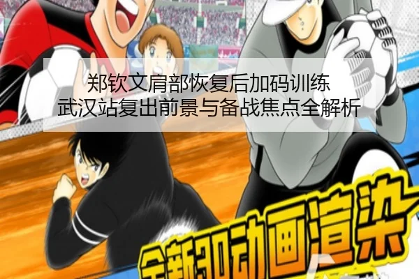 郑钦文肩部恢复后加码训练 武汉站复出前景与备战焦点全解析（kaiyun）